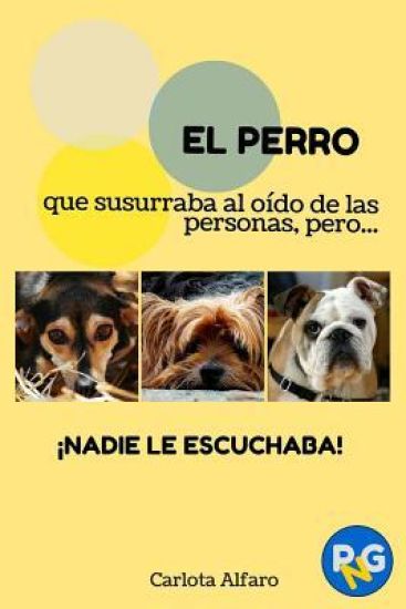 EL PERRO que susurraba al oído de las personas, pero...¡NADIE LE ESCUCHABA!: Guía fácil para aprender a cuidar y disfrutar de tu perro. El manual de i
