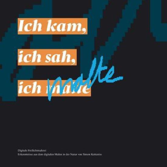Ich kam, ich sah, ich malte: Erkenntnisse aus dem digitalen Malen in der Natur von Simon Ketteniss