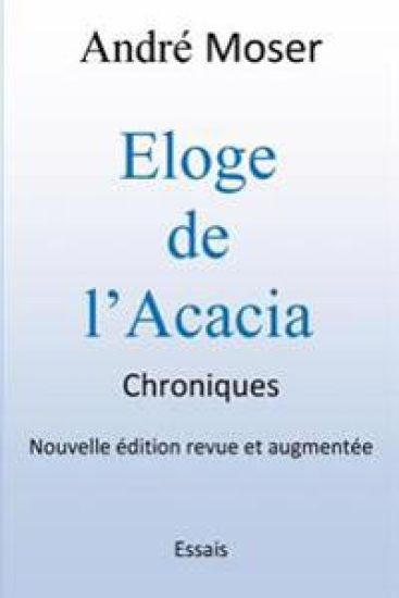 Eloge de l'Acacia - Chroniques: Nouvelle Edition revue et augmentée