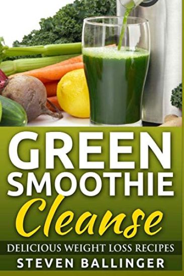 Green Smoothie Cleanse: Delicious Weight Loss Recipes