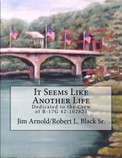 It Seems Like Another Life: Dedicated to the Crew of B-17G 42-102624