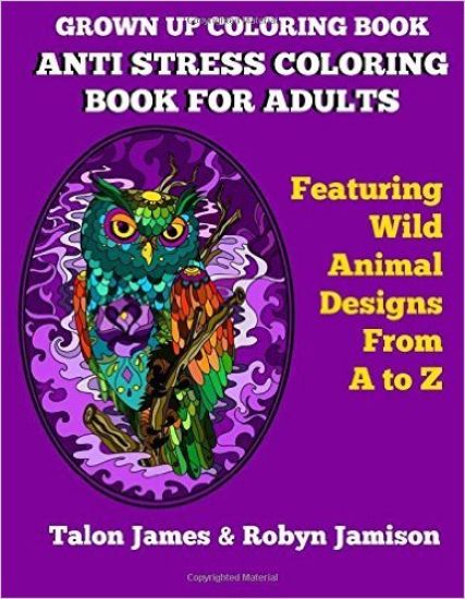Grown Up Coloring Book: Anti Stress Coloring Book For Adults: Featuring Wild Animals From A To Z