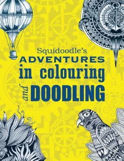 Squidoodle's Adventures in Colouring and Doodling.: An Intricate Adult Coloring Book