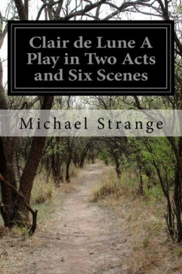 Clair de Lune A Play in Two Acts and Six Scenes