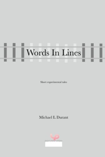 Words In Lines: Short experimental tales, inspired by friends in the South Corrèze Writing Group