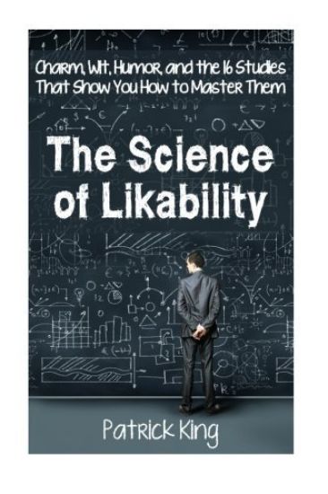 The Science of Likability: Charm, Wit, Humor, and the 16 Studies That Show You H