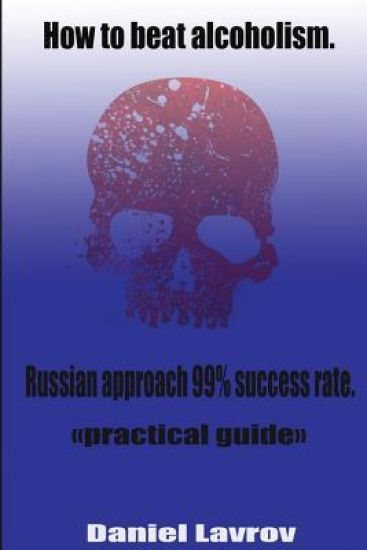 How to beat alcoholism.: Russian approach 99% success rate.