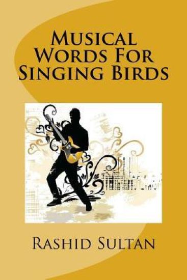 Musical Words For Singing Birds: 50 Unusual Poems-Lyrics