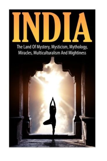 India: The Land of Mystery, Mysticism, Mythology, Miracles, Multiculturalism, and Mightiness
