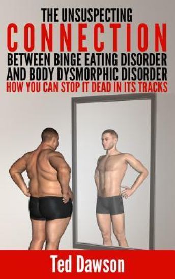 The Unsuspecting Connection between Binge Eating Disorder and Body Dysmorphic Disorder: How you can stop it dead in its tracks