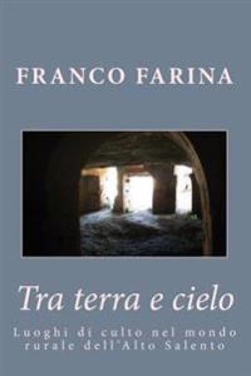 Tra terra e cielo: Luoghi di culto nel mondo rurale dell'Alto Salento