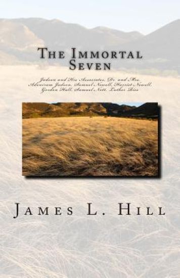 The Immortal Seven: Judson and His Associates, Dr. and Mrs. Adoniram Judson, Samuel Newell, Harriet Newell, Gordon Hall, Samuel Nott, Luther Rice