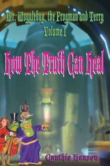 Mr. Wogglebug, the Frogman, and Terry: Volume 1: How the Truth Can Heal