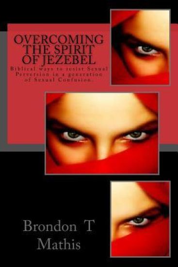 Overcoming the Spirit of Jezebel: Biblical ways to resist Sexual Perversion in a generation of Sexual Confusion.