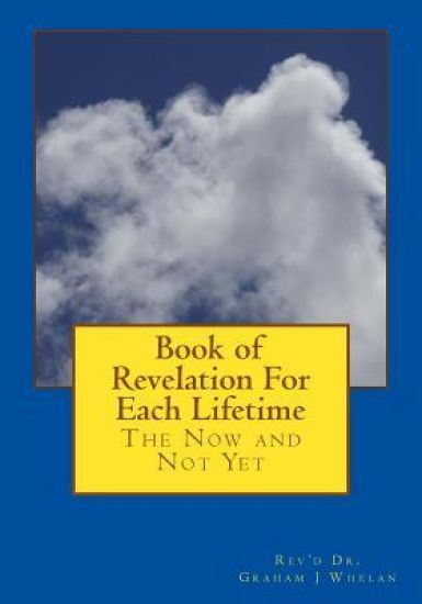 Book of Revelation For Each Lifetime: The Now And Not Yet