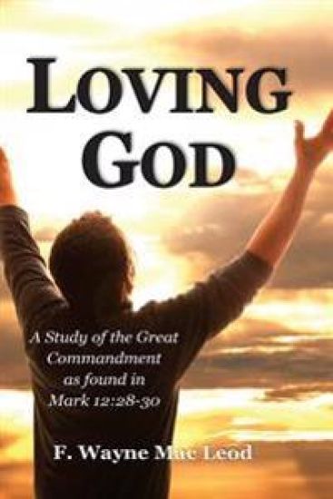 Loving God: A Study of the Great Commandment as Found in Mark 12:28-30