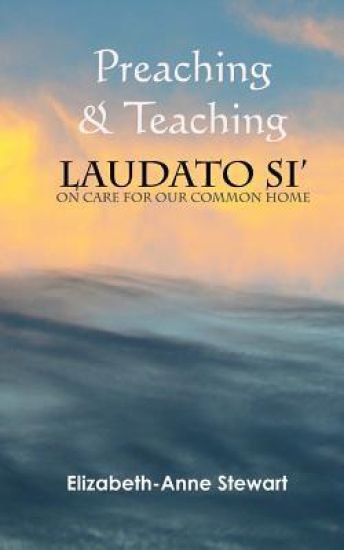 Preaching & Teaching LAUDATO SI': On Care for Our Common Home