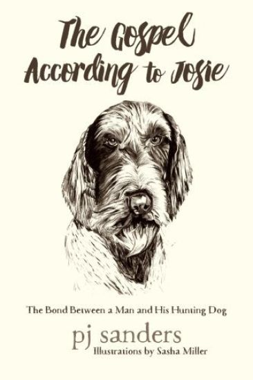 The Gospel According to Josie: The Bond Between a Man and His Hunting Dog