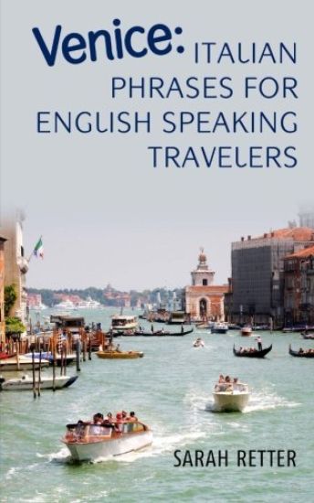 Venice: Italian Phrases for English Speaking Travelers.: The most needed phrases to get around when travelling in Venice,