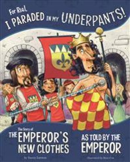 For Real, I Paraded in My Underpants!: The Story of the Emperor's New Clothes as Told by the Emperor