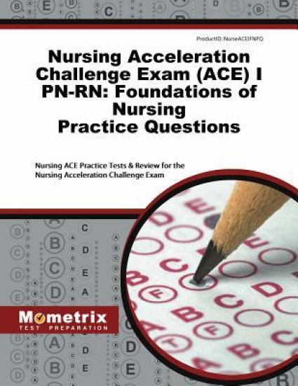 Nursing Acceleration Challenge Exam (Ace) I Pn-Rn: Foundations of Nursing Practice Questions: Nursing Ace Practice Tests & Review for the Nursing Acce