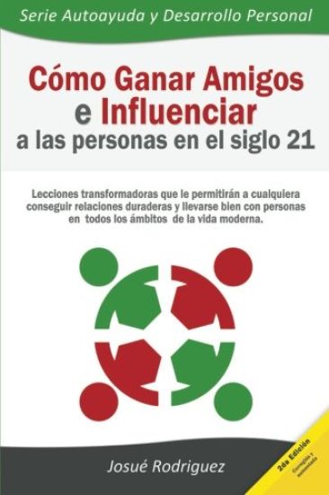 Cómo ganar amigos e influenciar a las personas en el siglo 21: Lecciones transformadoras que le permitirán a cualquiera conseguir relaciones duraderas