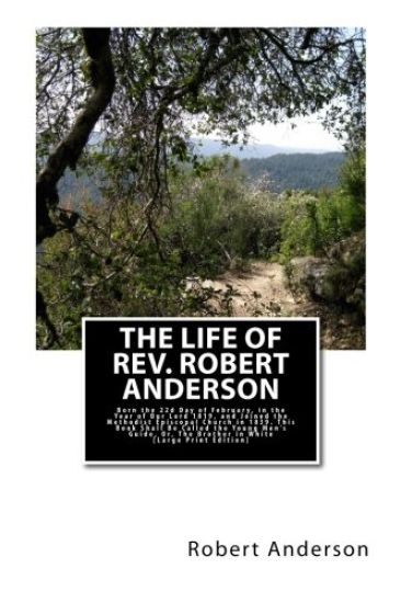 The Life of Rev. Robert Anderson.: Born the 22d Day of February, in the Year of Our Lord 1819, and Joined the Methodist Episcopal Church in 1839. This