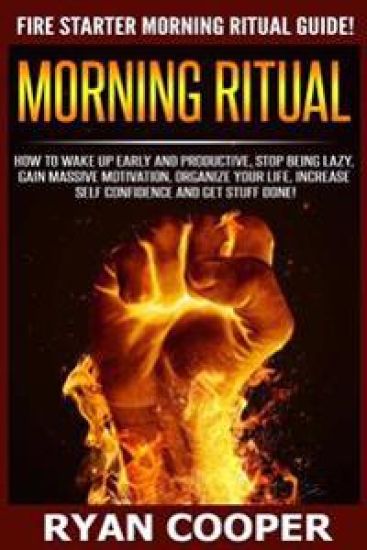 Morning Ritual: How To Wake Up Early And Productive, Stop Being Lazy, Gain Massive Motivation, Organize Your Life, Increase Self Confi