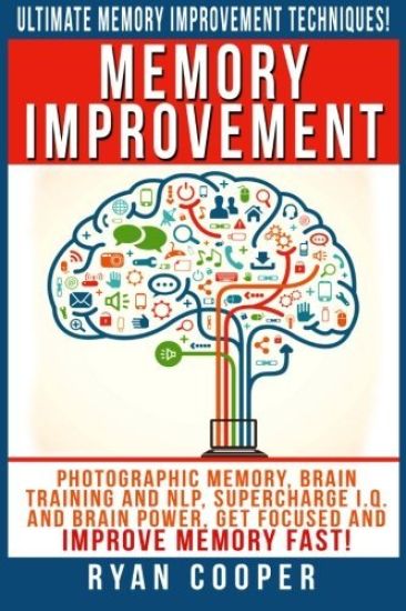 Memory Improvement: Photographic Memory, Brain Training And NLP, Supercharge I.Q. And Brain Power, Get Focused And Improve Memory Fast!