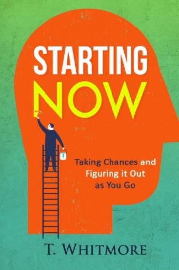 Starting Now: Taking Chances and Figuring it Out as You Go