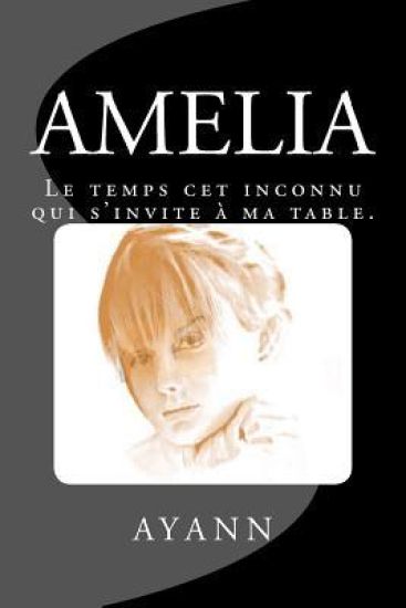 Amélia: Le temps cet inconnu qui s'invite à ma table