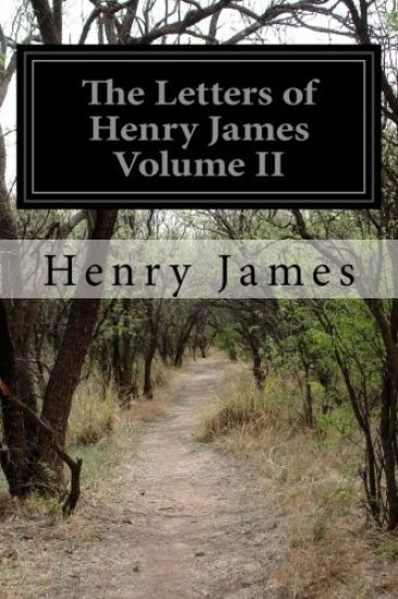 The Letters of Henry James Volume II