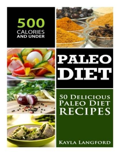 Paleo Diet: 50 Delicious Paleo Diet Recipes 500 Calories and Under