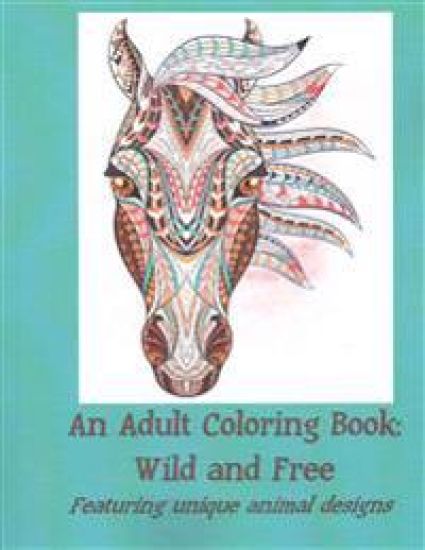 An Adult Coloring Book: Wild and Free: Featuring unique animal designs