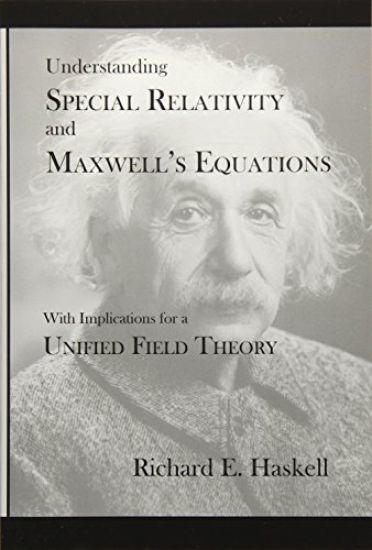 Understanding Special Relativity and Maxwell's Equations: With Implications for a Unified Field Theory