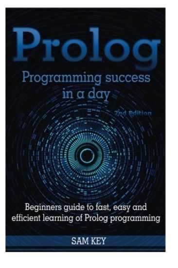 PROLOG Programming Success in a Day: Beginners Guide to Fast, Easy and Efficient Learning of PROLOG Programming
