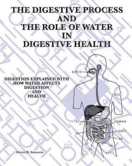The Digestive Process and the Role of Water in Digestive Health: Digestion Explained with how water affects digestion and health