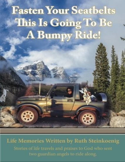 Fasten Your Seatbelts This Is Going To Be A Bumpy Ride!: Stories of life travels and praises to God who sent two guardian angels to ride along.