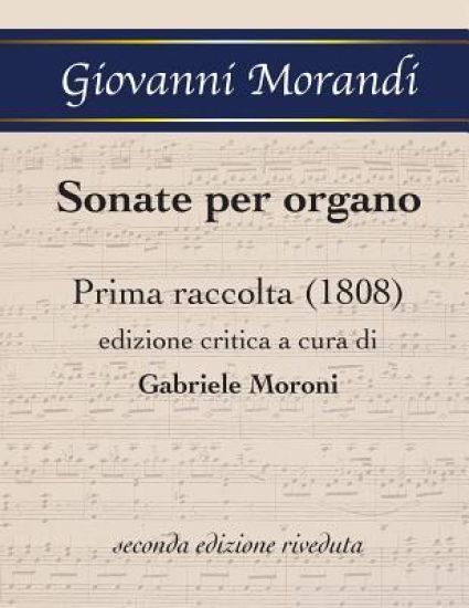 Sonate per organo Prima raccolta (1808): edizione critica a cura di Gabriele Moroni, seconda edizione riveduta