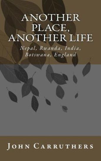 Another Place, Another Life: Nepal, Saudi-Arabia, Rwanda, India, Botswana, England