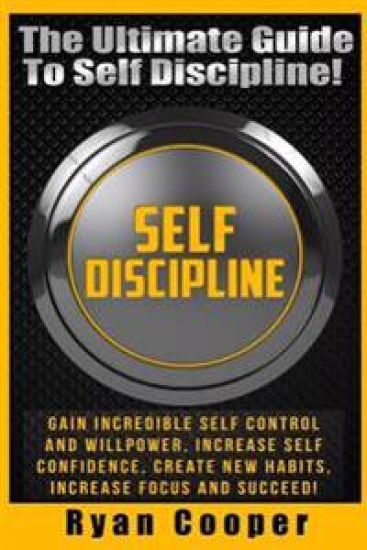Self Discipline: Gain Incredible Self Control And Willpower, Increase Self Confidence, Create New Habits, Increase Focus And Succeed!