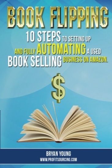 Book Flipping: : 10 Steps To Setting Up And Fully Automating A Used Book Selling Business On Amazon