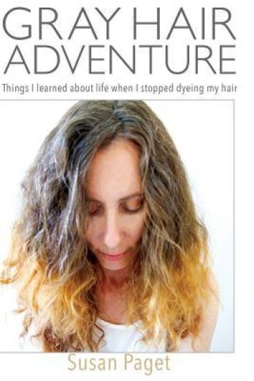 Gray Hair Adventure: Things I Learned About Life When I Stopped Dyeing My Hair