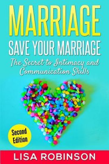 Marriage: Save Your Marriage- The Secret to Intimacy and Communication Skills