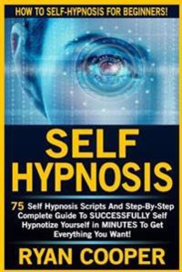 Self Hypnosis: 75 Self Hypnosis Scripts And Step-By-Step Complete Guide To SUCCESSFULY Self Hypnotize Yourself In MINUTES To Get Everything You Want!