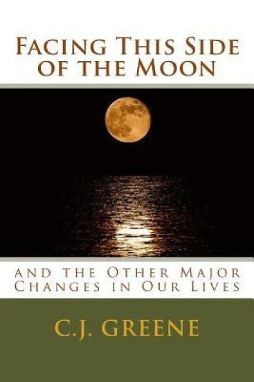 Facing This Side of the Moon: and the Other Major Changes in Our Lives