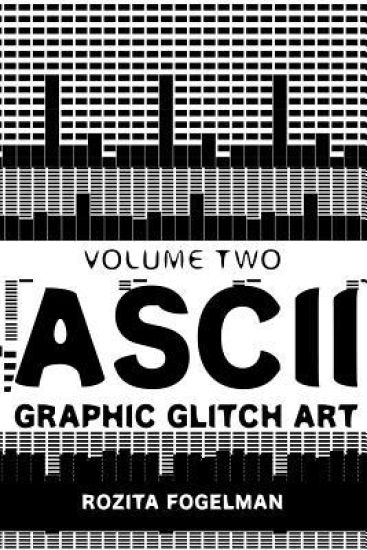 ASCII Graphic Glitch Art - Volume Two: Technology, Art & Design