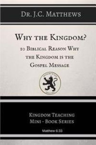Why the Kingdom?: 10 Biblical Reasons Why The Kingdom is the Gospel Messag