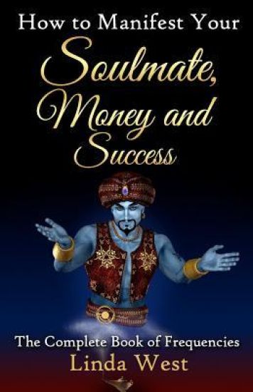 How to Manifest Your Soulmate, Money and Success: The complete Book on Frequencies