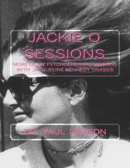 Jackie O Sessions: More of My Psychotherapy Sessions with Jaqueline Kennedy Onassis